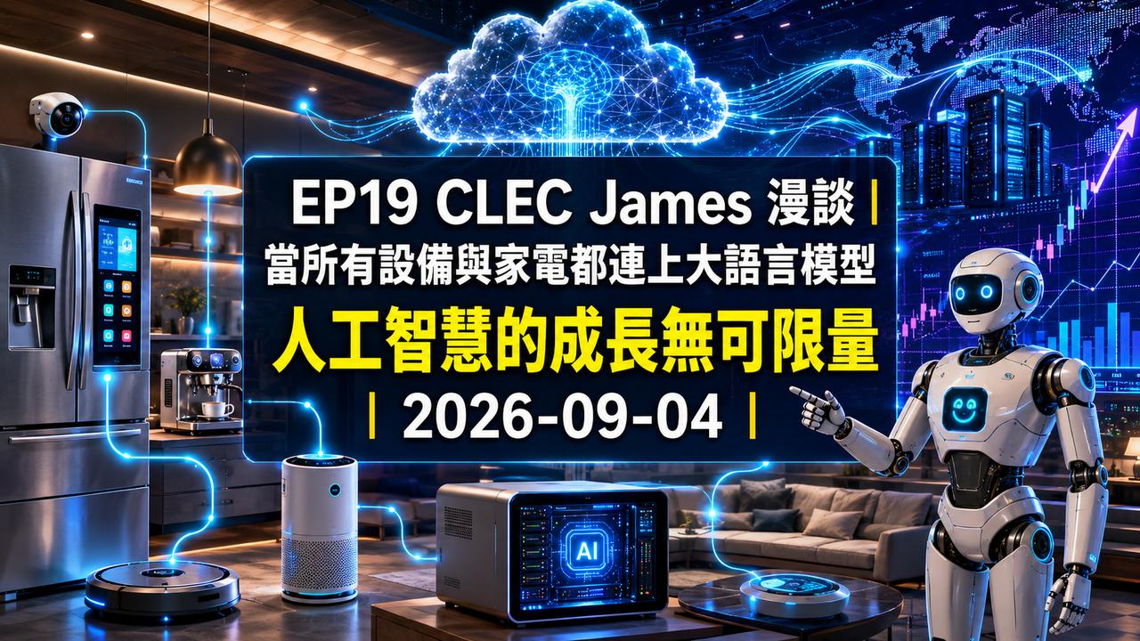 EP19 CLEC James 漫談：當所有設備與家電都連上大語言模型，人工智慧的成長無可限量｜2026-09-04