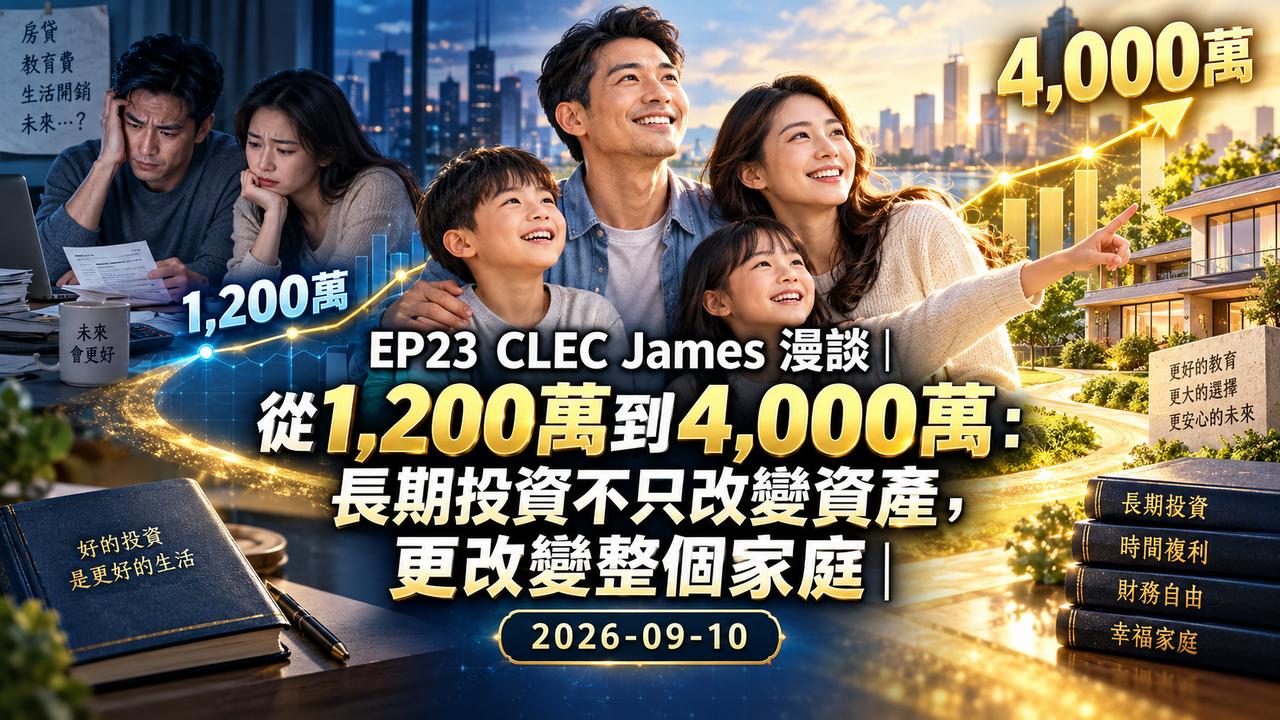 EP23 CLEC James 漫談：從1,200萬到4,000萬：長期投資不只改變資產，更改變整個家庭｜2026-09-10